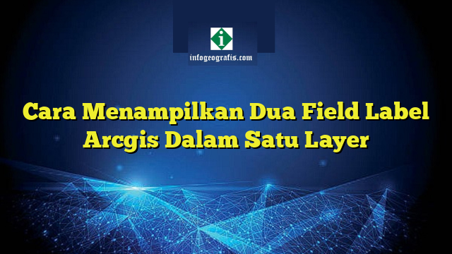 Cara Menampilkan Dua Field Label  Arcgis Dalam Satu Layer