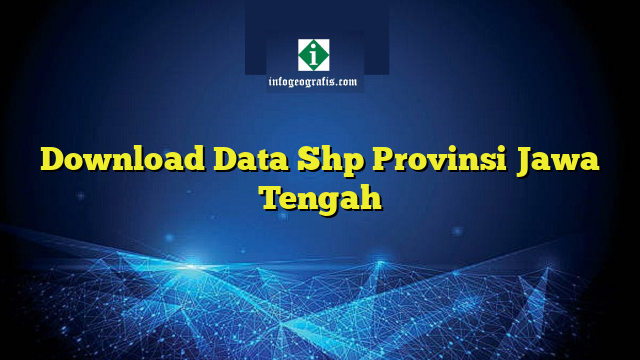 Download Data Shp Provinsi Jawa Tengah