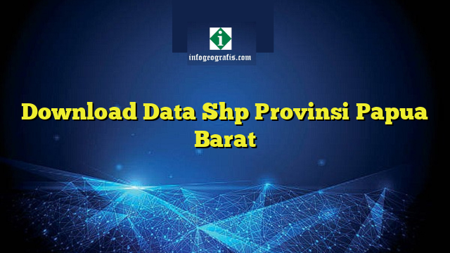 Dоwnlоаd Dаtа Shp Prоvіnѕі Papua Bаrаt