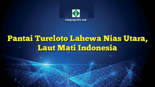Pantai Tureloto Lahewa Nias Utara, Laut Mati Indonesia