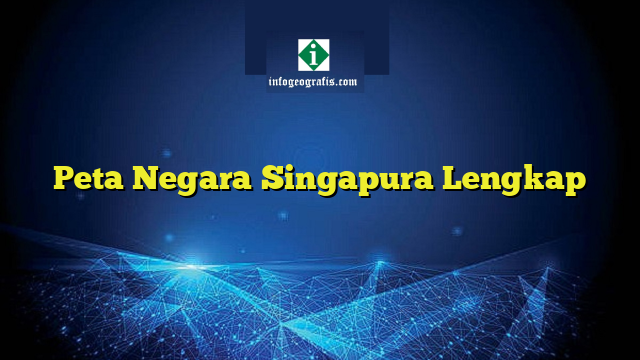 Peta Negara Singapura Lengkap