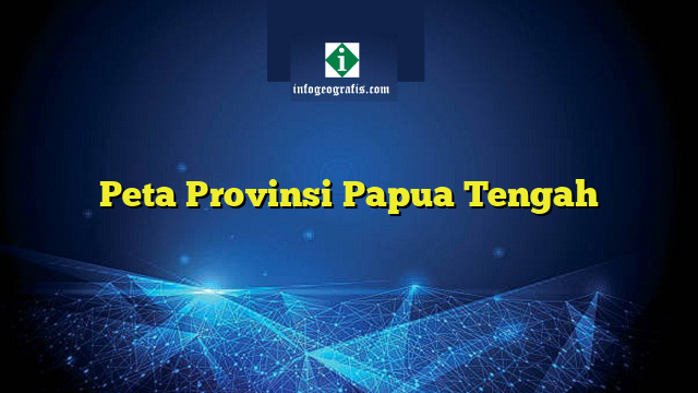 Peta Provinsi Papua Tengah